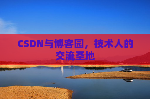 CSDN与博客园，技术人的交流圣地